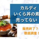 カルディいくら丼の素売ってない